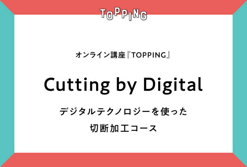【TOPPING｜Lecture #03】Cutting by Digital